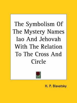 The Symbolism of the Mystery Names Iao and Jehovah with the Relation to the Cross and Circle