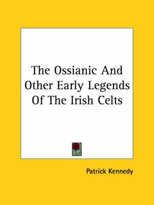 The Ossianic and Other Early Legends of the Irish Celts