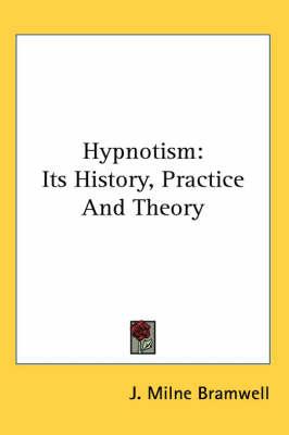 Hypnotism: Its History, Practice And Theory