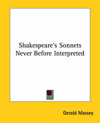 Shakespeare's Sonnets Never Before Interpreted