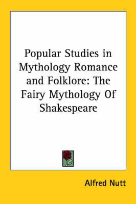 Popular Studies in Mythology Romance and Folklore: The Fairy Mythology of Shakespeare