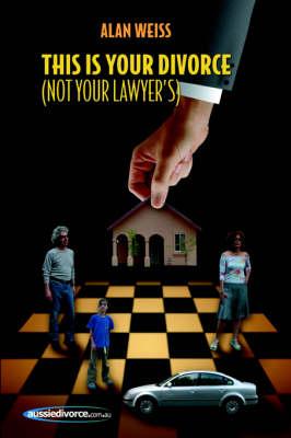 This Is Your Divorce (Not Your Lawyer's): How You Can Save Yourself Thousands of Dollars by Reading a Simple Book
