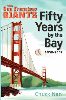 Fifty Years by the Bay: The San Francisco Giants 1958-2007