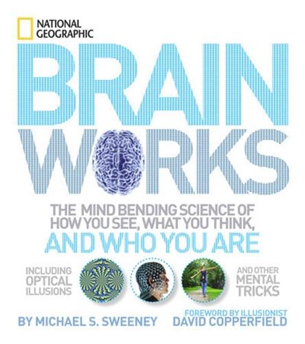 Brainworks: The Mind-bending Science of How You See, What You Think, and Who You Are OR A Journey to the Depths of Your Mind 