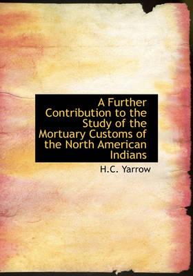 A Further Contribution to the Study of the Mortuary Customs of the North American Indians