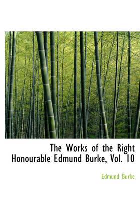 The Works of the Right Honourable Edmund Burke, Vol. 10