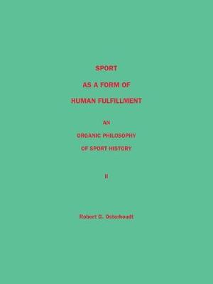Sport as a Form of Human Fulfillment an Organic Philosophy of Sport History Volume 2