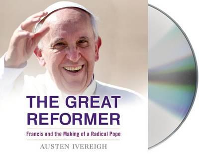 The Great Reformer: Francis and the Making of a Radical Pope