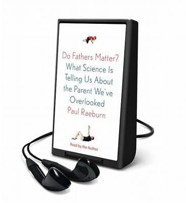 Do Fathers Matter?: What Science Is Telling Us about the Parent We've Overlooked