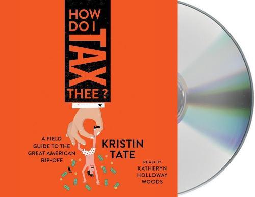 How Do I Tax Thee?: A Field Guide to the Great American Rip-Off