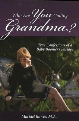 Who are You Calling Grandma?: True Confessions of a Baby Boomer's Passage