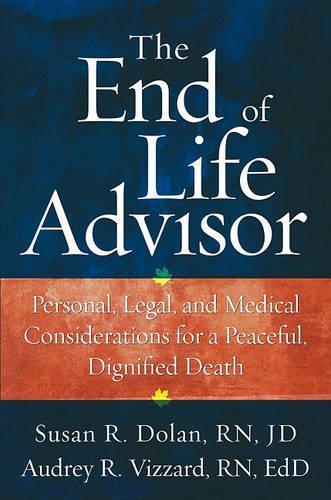 The End-of-life Advisor: Personal, Legal, and Medical Considerations for a Peaceful, Dignified Death
