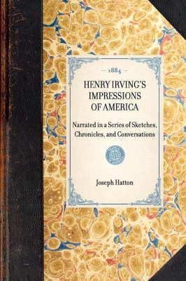 Henry Irving's Impressions of America: Narrated in a Series of Sketches, Chronicles, and Conversations