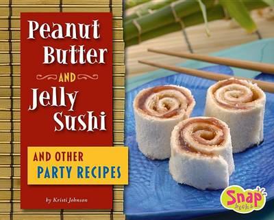 Peanut Butter and Jelly Sushi and Other Party Recipes