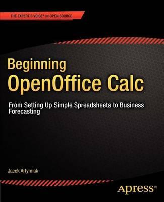 Beginning OpenOffice Calc: From Setting Up Simple Spreadsheets to Business Forecasting