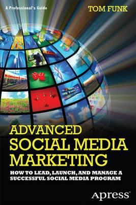 Advanced Social Media Marketing: How to Lead, Launch, and Manage a Successful Social Media Program