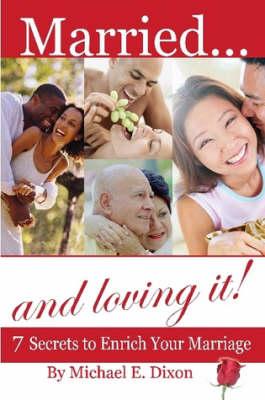 Married and Loving It!: 7 Secrets to Enrich Your Marriage