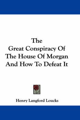 The Great Conspiracy Of The House Of Morgan And How To Defeat It