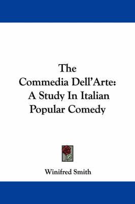 The Commedia Dell'Arte: A Study In Italian Popular Comedy