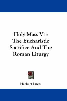 Holy Mass V1: The Eucharistic Sacrifice And The Roman Liturgy