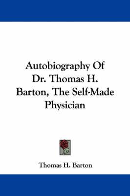 Autobiography Of Dr. Thomas H. Barton, The Self-Made Physician