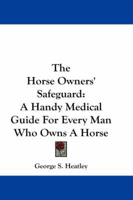 The Horse Owners' Safeguard: A Handy Medical Guide For Every Man Who Owns A Horse