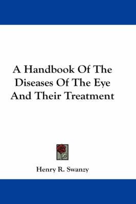 A Handbook Of The Diseases Of The Eye And Their Treatment