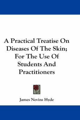 A Practical Treatise On Diseases Of The Skin; For The Use Of Students And Practitioners