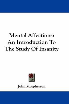 Mental Affections: An Introduction To The Study Of Insanity