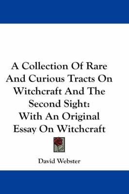 A Collection Of Rare And Curious Tracts On Witchcraft And The Second Sight: With An Original Essay On Witchcraft