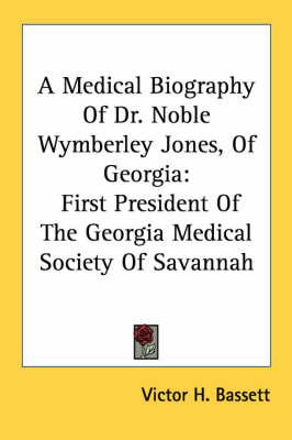 A Medical Biography of Dr. Noble Wymberley Jones, of Georgia: First President of the Georgia Medical Society of Savannah