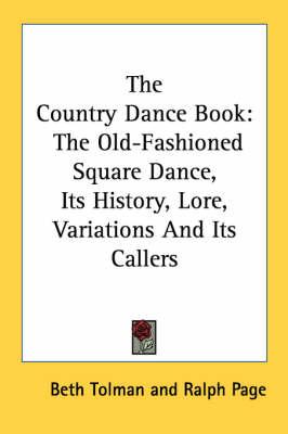 The Country Dance Book: The Old-Fashioned Square Dance, Its History, Lore, Variations and Its Callers