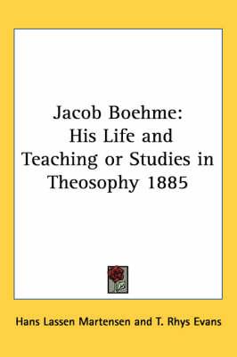 Jacob Boehme: His Life and Teaching or Studies in Theosophy 1885