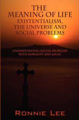 The Meaning of Life: Existentialism, the Universe and Social Problems
