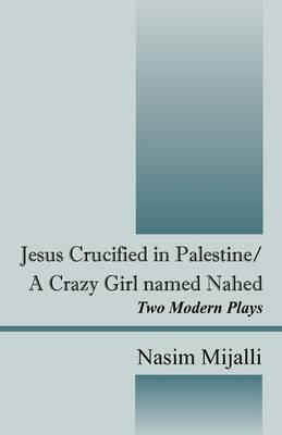 Jesus Crucified in Palestine/A Crazy Girl Named Nahed: Two Modern Plays