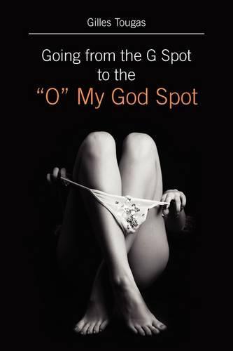 "Going from the G Spot to the ""O"" My God Spot"