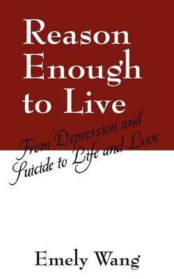 Reason Enough to Live: From Depression and Suicide to Life and Love