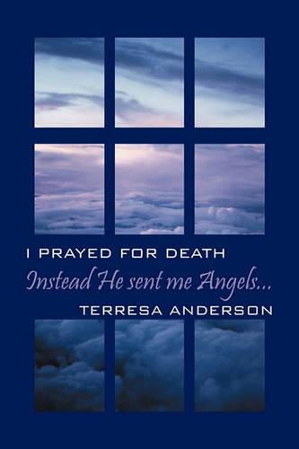 Instead He Sent Me Angels...: I prayed for death