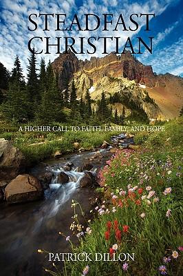 Steadfast Christian: A Higher Call to Faith, Family and Hope