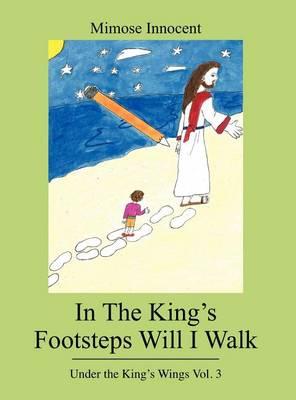 In The King's Footsteps Will I Walk: Under the King's Wings Vol. 3