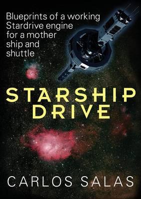Starship Drive: Blueprints of a Working Stardrive Engine for a Mother Ship and Shuttle