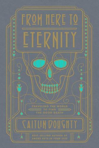 From Here to Eternity: Traveling the World to Find the Good Death