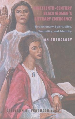 Nineteenth-Century Black Women’s Literary Emergence: Evolutionary Spirituality, Sexuality, and Identity- An Anthology