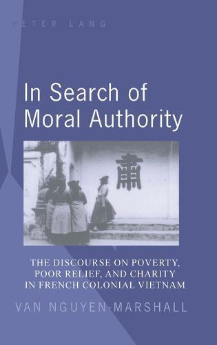 In Search of Moral Authority: The Discourse on Poverty, Poor Relief, and Charity in French Colonial Vietnam