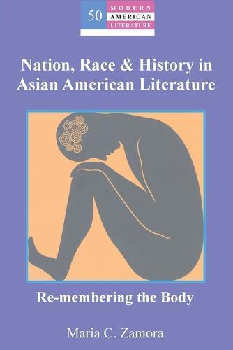 Nation, Race & History in Asian American Literature: Re-membering the Body