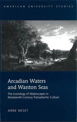 Arcadian Waters and Wanton Seas: The Iconology of Waterscapes in Nineteenth-Century Transatlantic Culture
