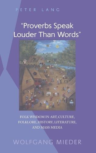«Proverbs Speak Louder Than Words»: Wisdom in Art, Culture, Folklore, History, Literature and Mass Media