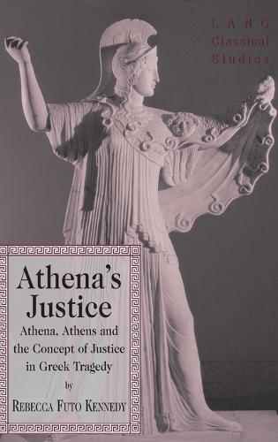 Athena’s Justice: Athena, Athens and the Concept of Justice in Greek Tragedy