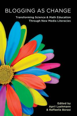 Blogging as Change: Transforming Science and Math Education through New Media Literacies