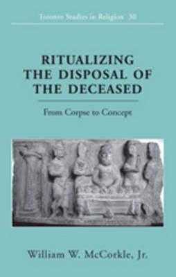 Ritualizing the Disposal of the Deceased: From Corpse to Concept